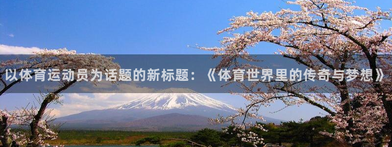 海南J9官网下载:以体育运动员为话题的新标题:《体育世界里的